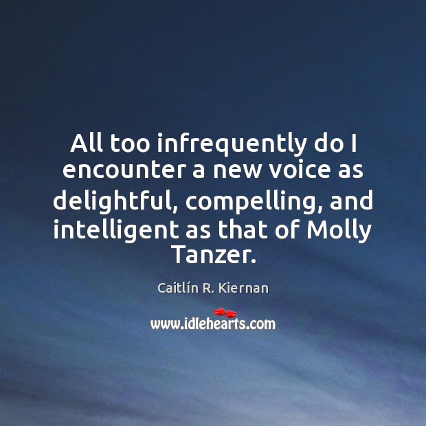 All too infrequently do I encounter a new voice as delightful, compelling, Caitlín R. Kiernan Picture Quote