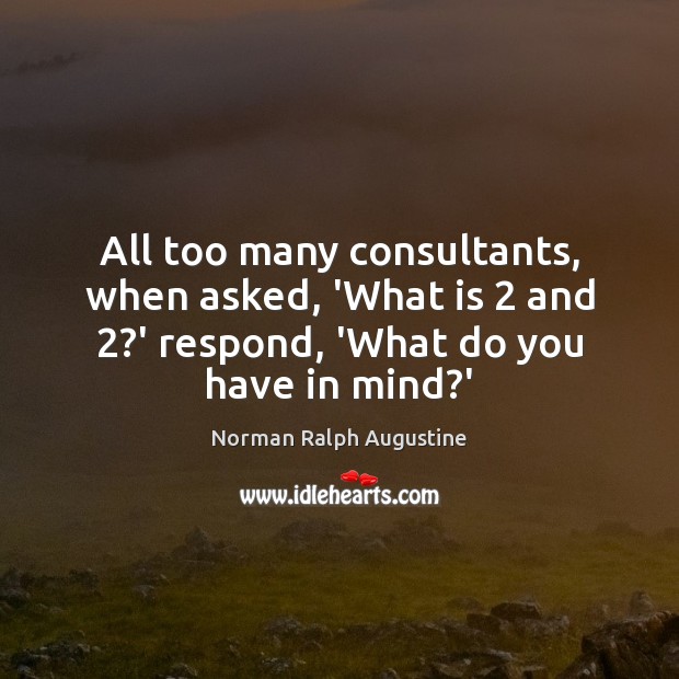 All too many consultants, when asked, ‘What is 2 and 2?’ respond, ‘What Image