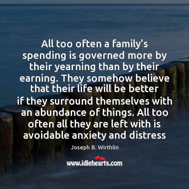 All too often a family’s spending is governed more by their Joseph B. Wirthlin Picture Quote