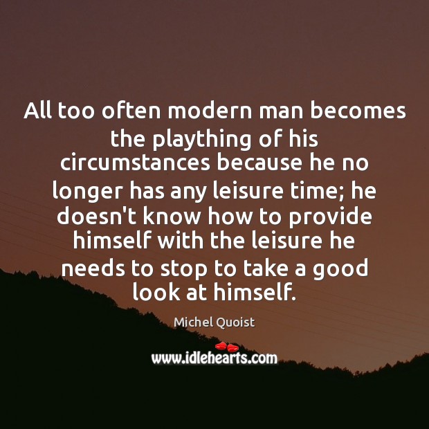 All too often modern man becomes the plaything of his circumstances because Michel Quoist Picture Quote
