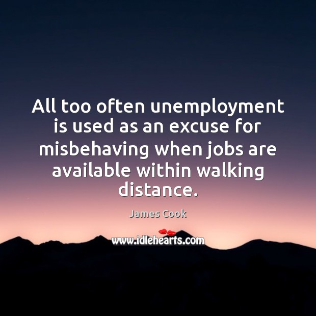 All too often unemployment is used as an excuse for misbehaving when Unemployment Quotes Image