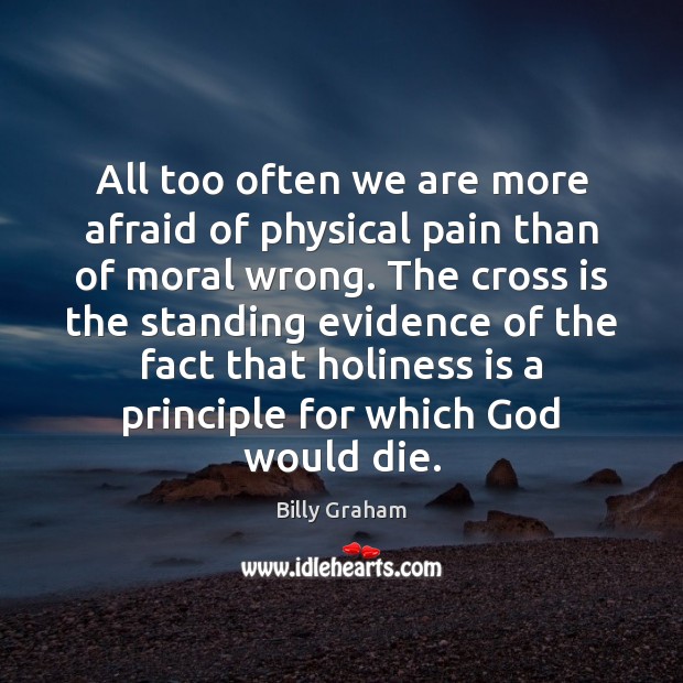 All too often we are more afraid of physical pain than of Billy Graham Picture Quote