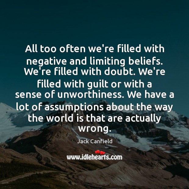 All too often we’re filled with negative and limiting beliefs. We’re filled Jack Canfield Picture Quote