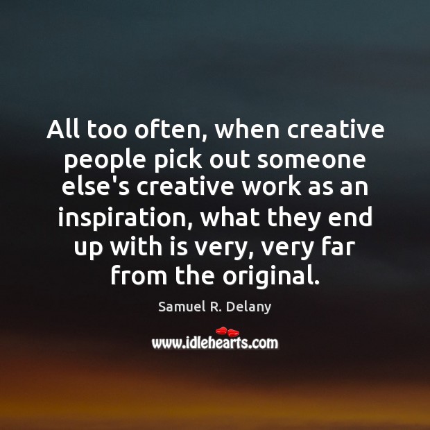 All too often, when creative people pick out someone else’s creative work Samuel R. Delany Picture Quote