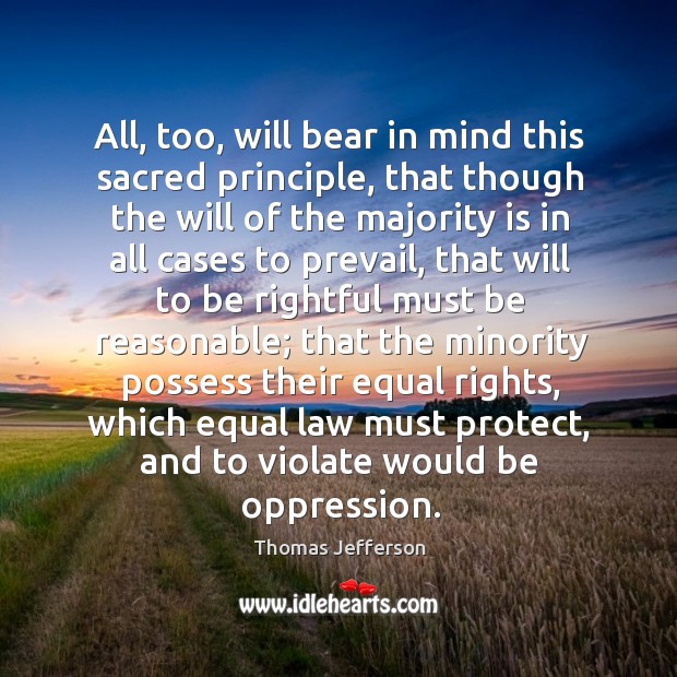 All, too, will bear in mind this sacred principle, that though the will of the majority Image