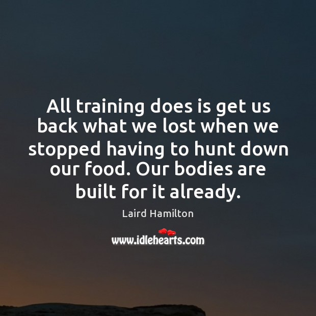 All training does is get us back what we lost when we Laird Hamilton Picture Quote
