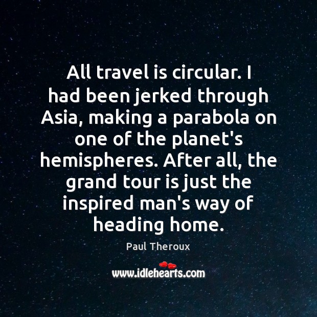 All travel is circular. I had been jerked through Asia, making a Image