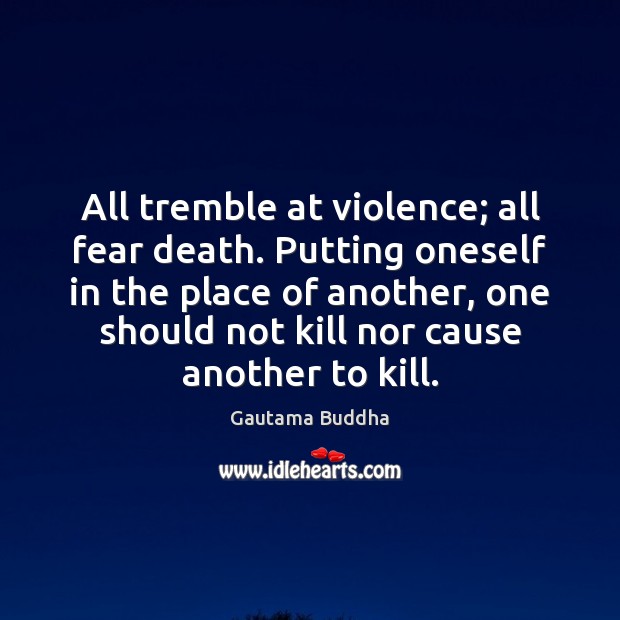 All tremble at violence; all fear death. Putting oneself in the place Image