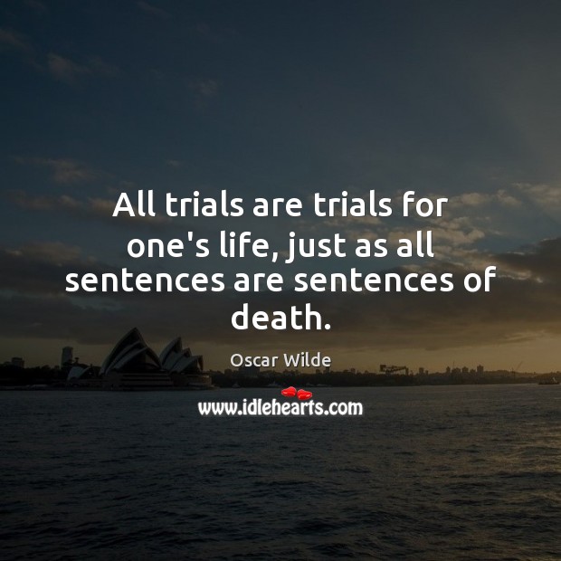 All trials are trials for one’s life, just as all sentences are sentences of death. Image