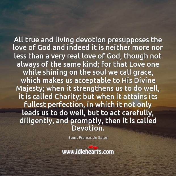 All true and living devotion presupposes the love of God and indeed 