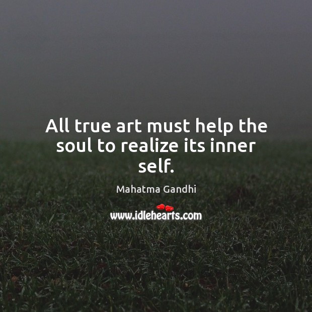 All true art must help the soul to realize its inner self. Image