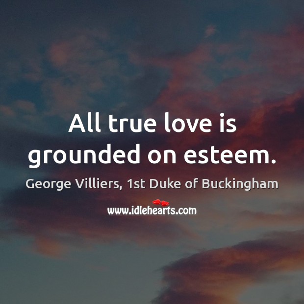 All true love is grounded on esteem. Image