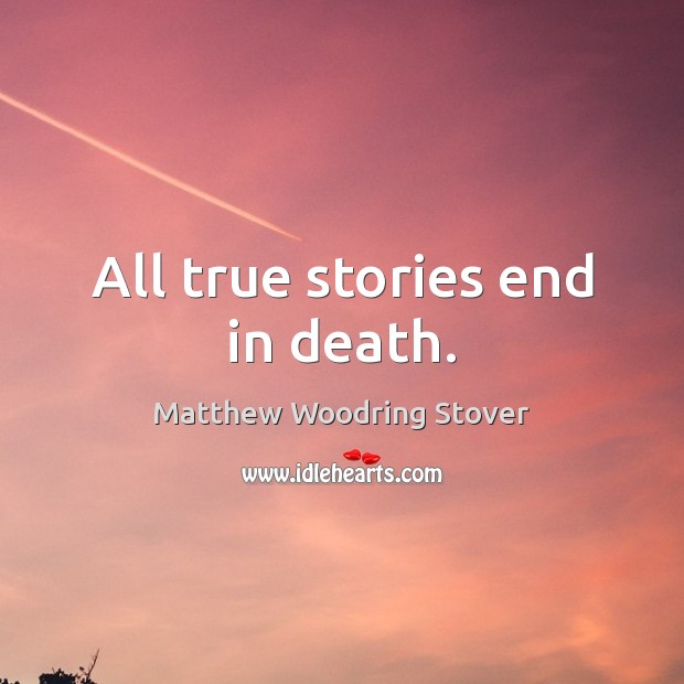 All true stories end in death. Matthew Woodring Stover Picture Quote