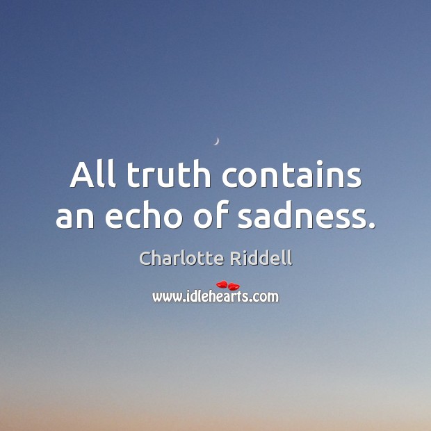 All truth contains an echo of sadness. Image