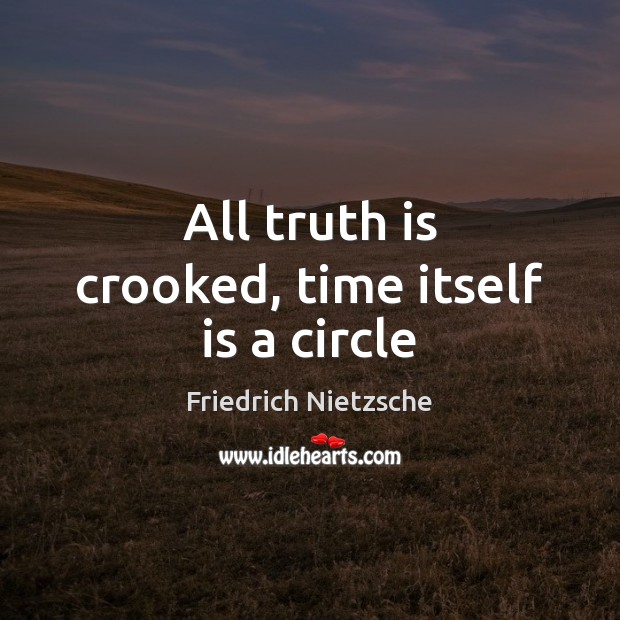 All truth is crooked, time itself is a circle Image