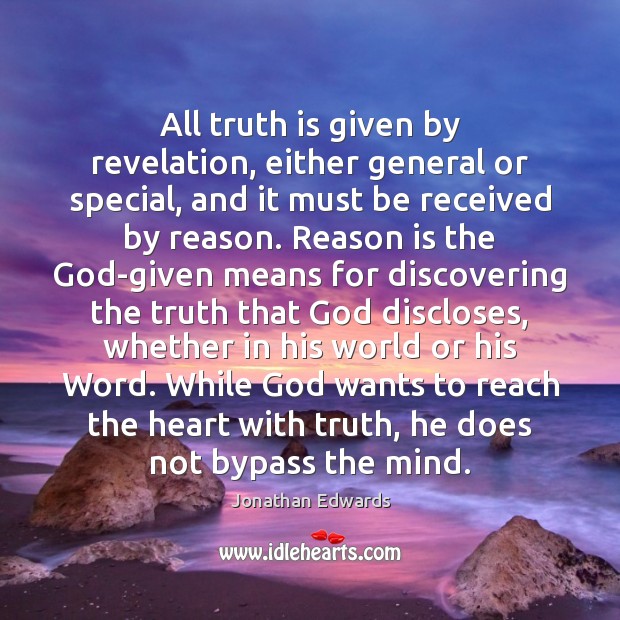 All truth is given by revelation, either general or special, and it Jonathan Edwards Picture Quote