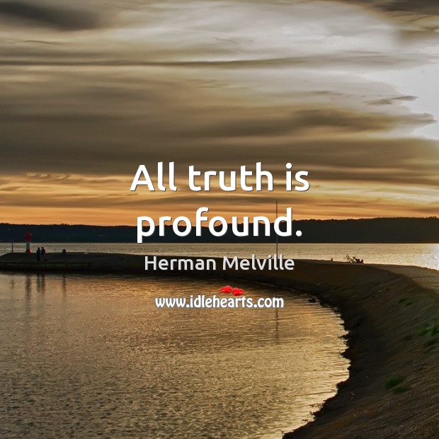 All truth is profound. Herman Melville Picture Quote
