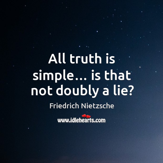 All truth is simple… is that not doubly a lie? Friedrich Nietzsche Picture Quote