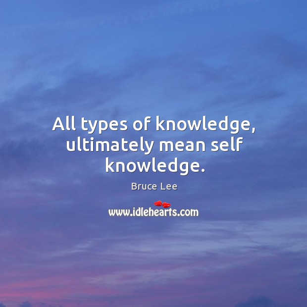 All types of knowledge, ultimately mean self knowledge. Image