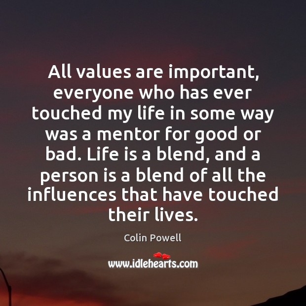 All values are important, everyone who has ever touched my life in Colin Powell Picture Quote