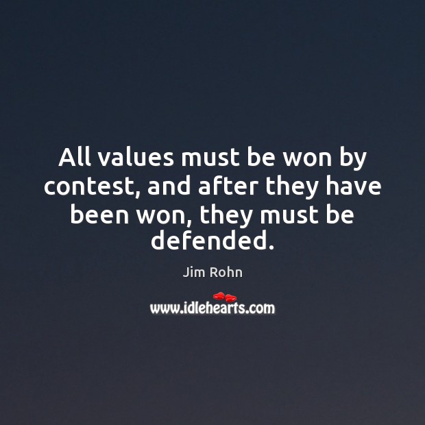 All values must be won by contest, and after they have been won, they must be defended. Jim Rohn Picture Quote
