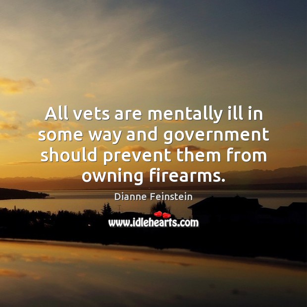 All vets are mentally ill in some way and government should prevent Image