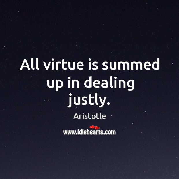 All virtue is summed up in dealing justly. Aristotle Picture Quote