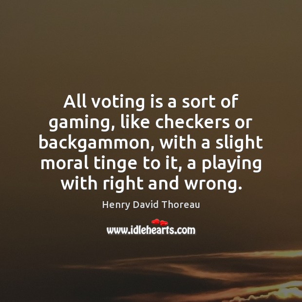 All voting is a sort of gaming, like checkers or backgammon, with Vote Quotes Image