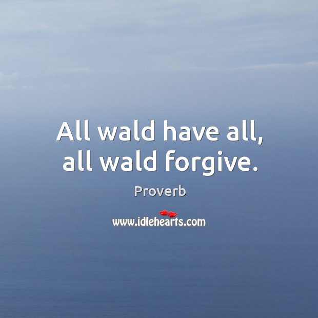 All wald have all, all wald forgive. Image