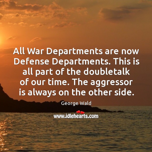 All war departments are now defense departments. This is all part of the doubletalk of our time. Image