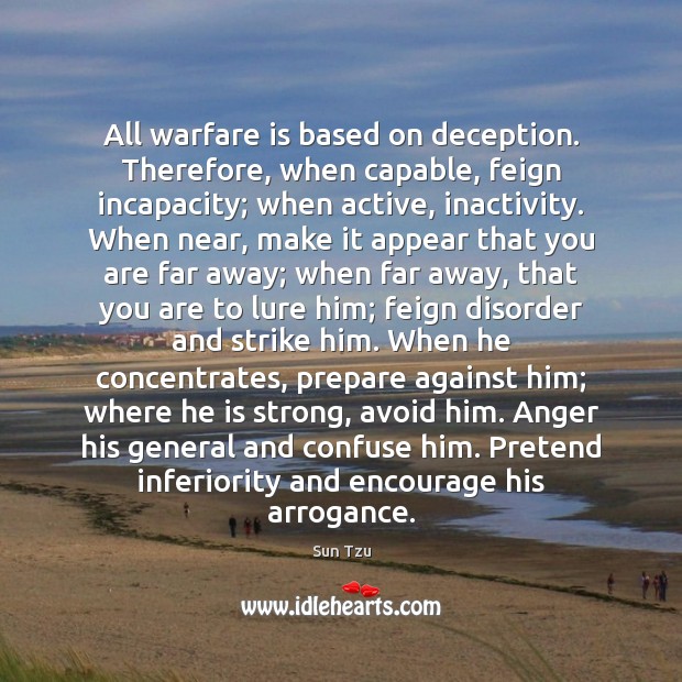 All warfare is based on deception. Therefore, when capable, feign incapacity; when Sun Tzu Picture Quote