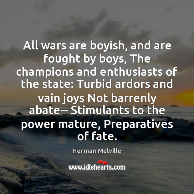 All wars are boyish, and are fought by boys, The champions and Herman Melville Picture Quote