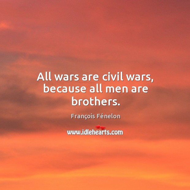All wars are civil wars, because all men are brothers. Image