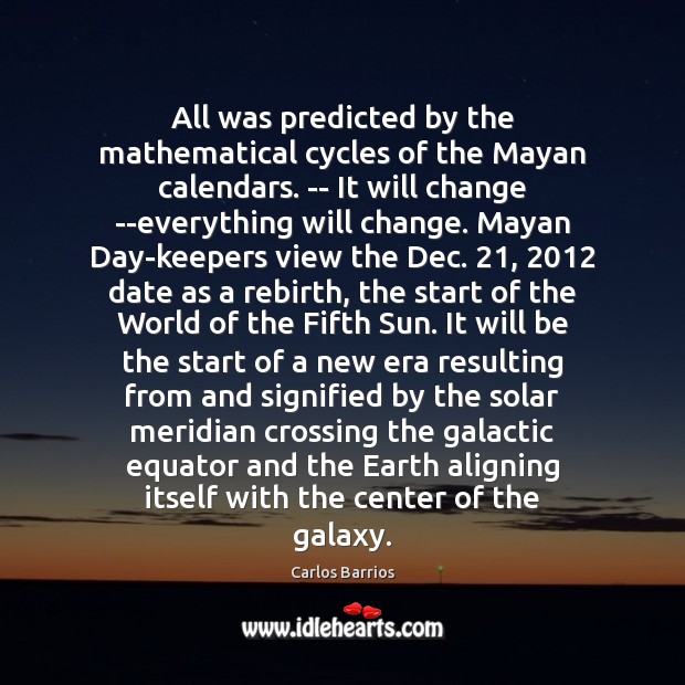 All was predicted by the mathematical cycles of the Mayan calendars. — Image