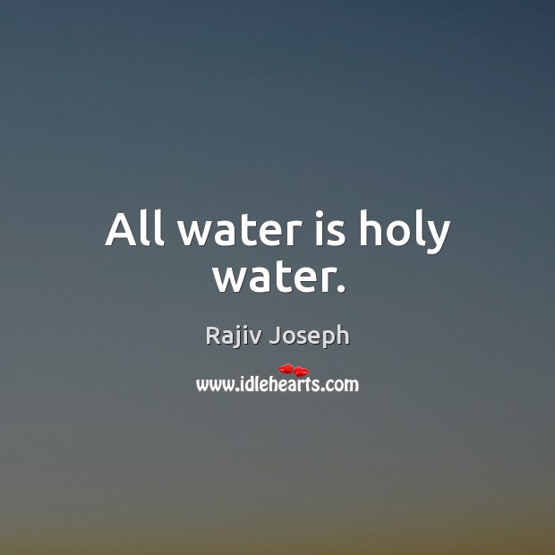 All water is holy water. Image