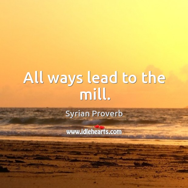All ways lead to the mill. Syrian Proverbs Image