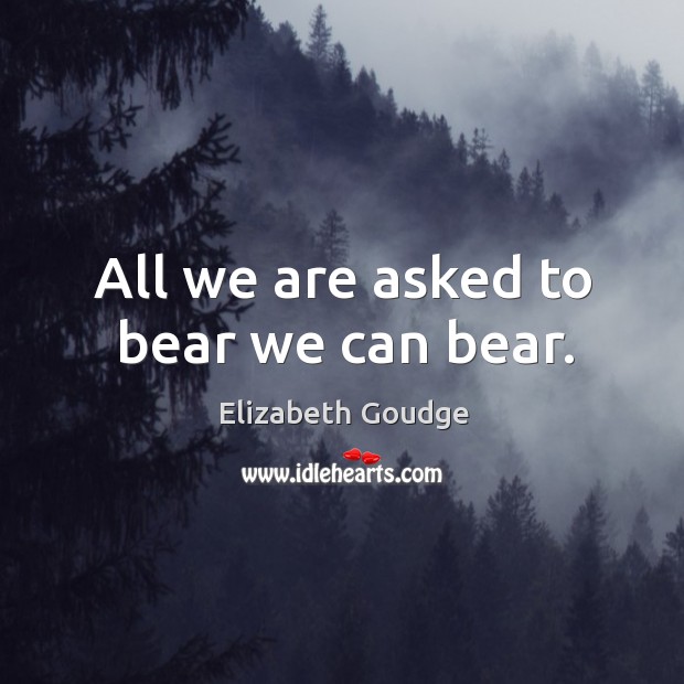All we are asked to bear we can bear. Image
