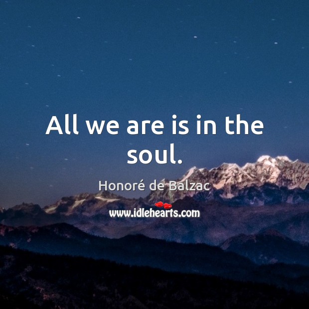 All we are is in the soul. Image