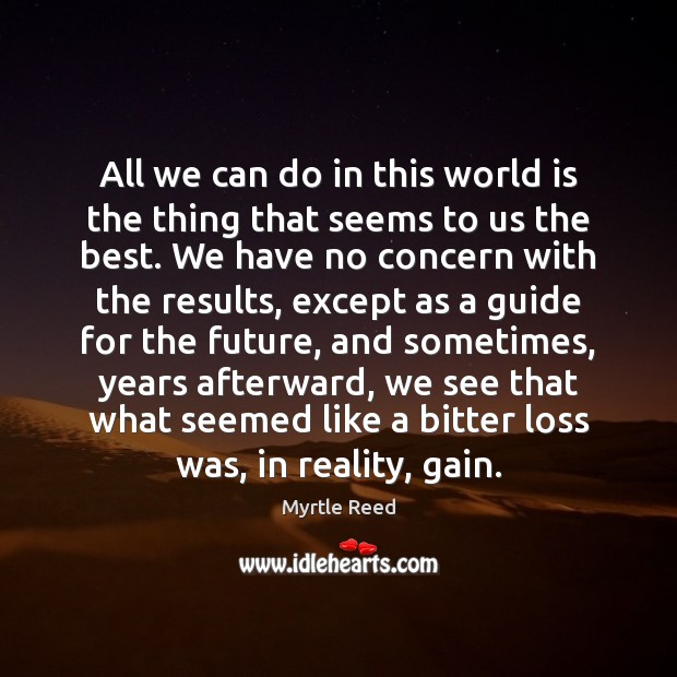 All we can do in this world is the thing that seems Myrtle Reed Picture Quote