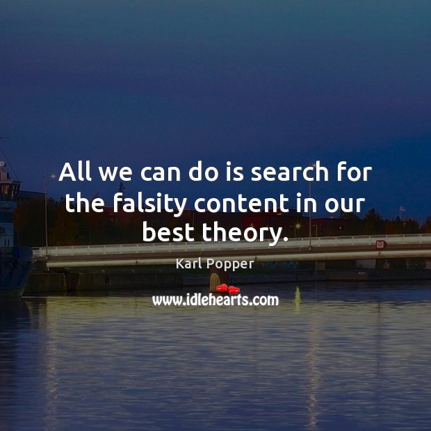 All we can do is search for the falsity content in our best theory. Karl Popper Picture Quote