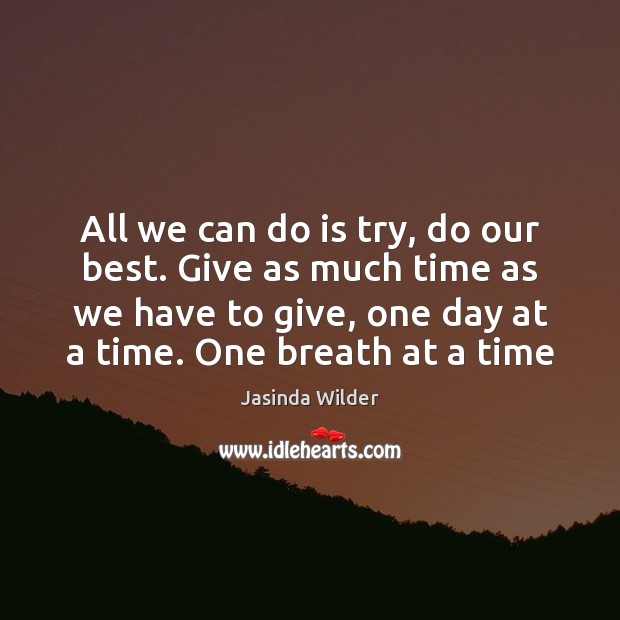 All we can do is try, do our best. Give as much Jasinda Wilder Picture Quote