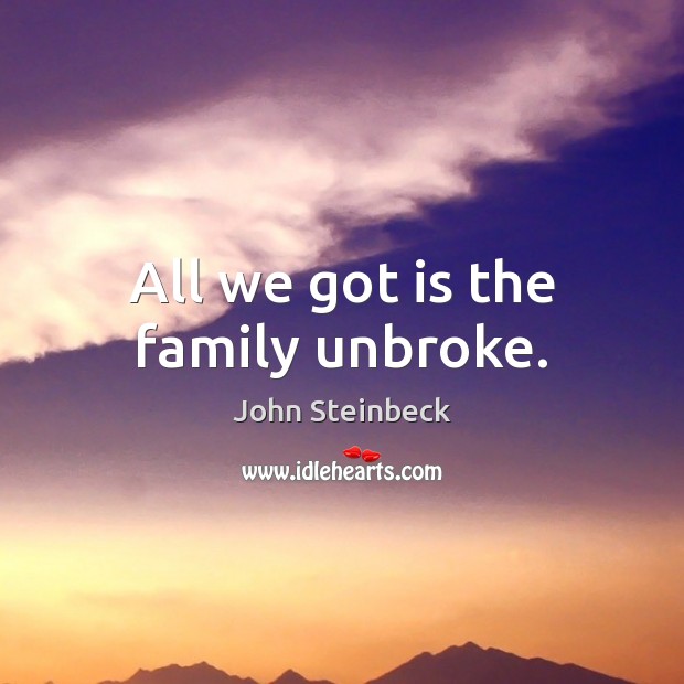All we got is the family unbroke. John Steinbeck Picture Quote