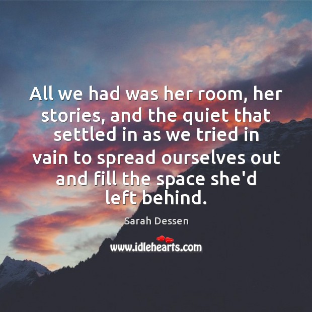 All we had was her room, her stories, and the quiet that Sarah Dessen Picture Quote