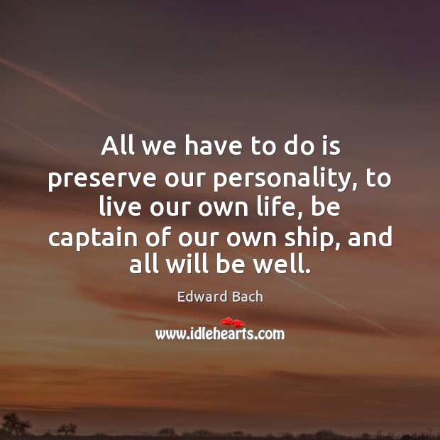 All we have to do is preserve our personality, to live our Edward Bach Picture Quote