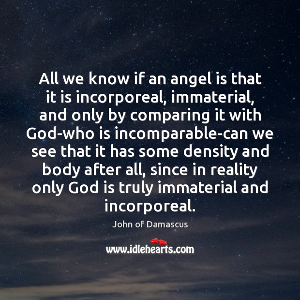 All we know if an angel is that it is incorporeal, immaterial, John of Damascus Picture Quote