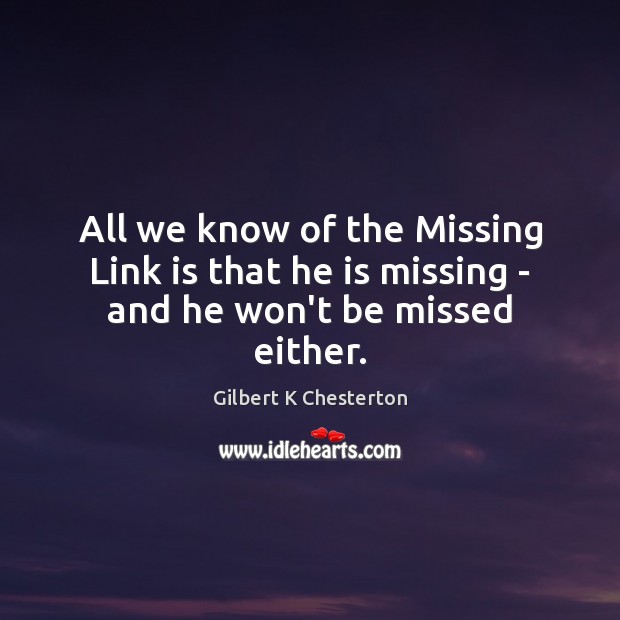 All we know of the Missing Link is that he is missing – and he won’t be missed either. Image