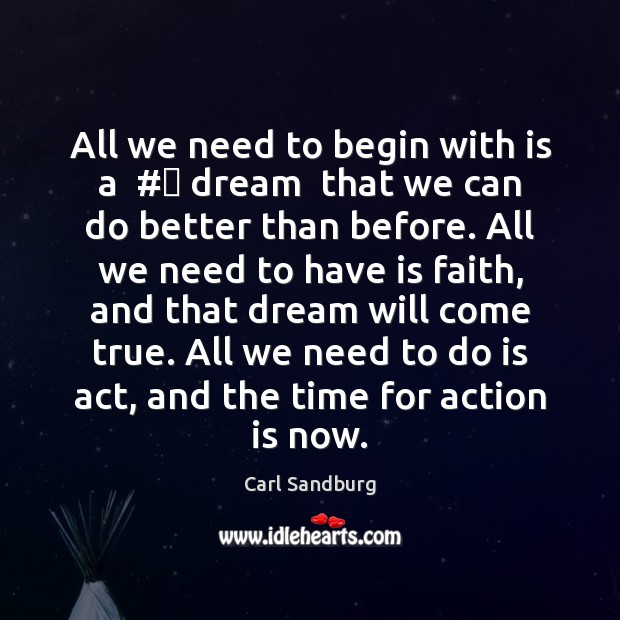 All we need to begin with is a  #‎ dream  that we can Carl Sandburg Picture Quote