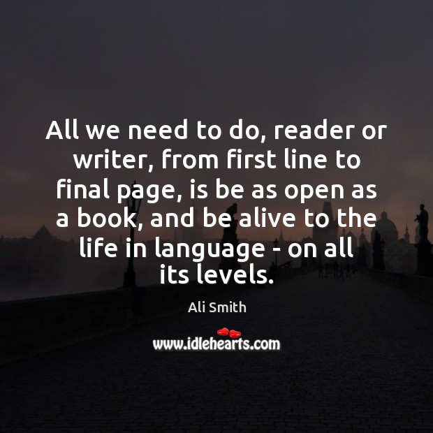 All we need to do, reader or writer, from first line to Ali Smith Picture Quote