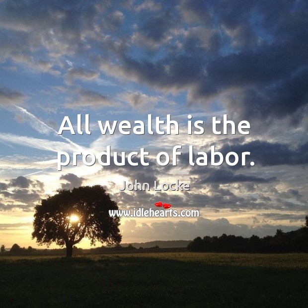 All wealth is the product of labor. Wealth Quotes Image