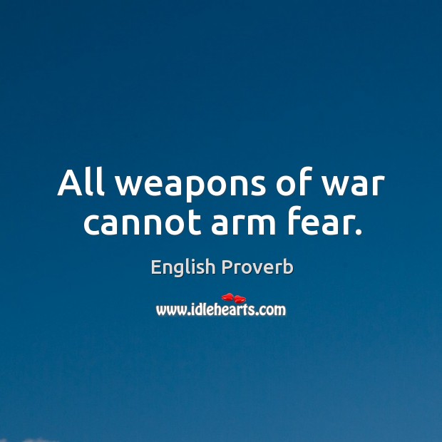 All weapons of war cannot arm fear. English Proverbs Image